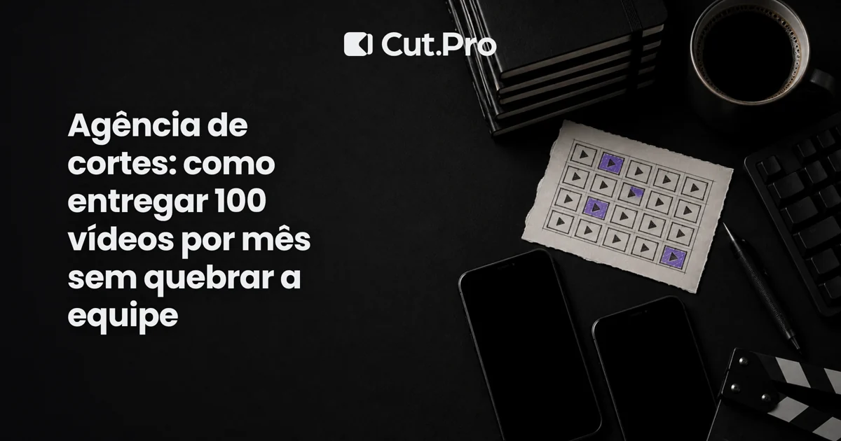 Agência de cortes: como entregar 100 vídeos por mês sem quebrar a equipe