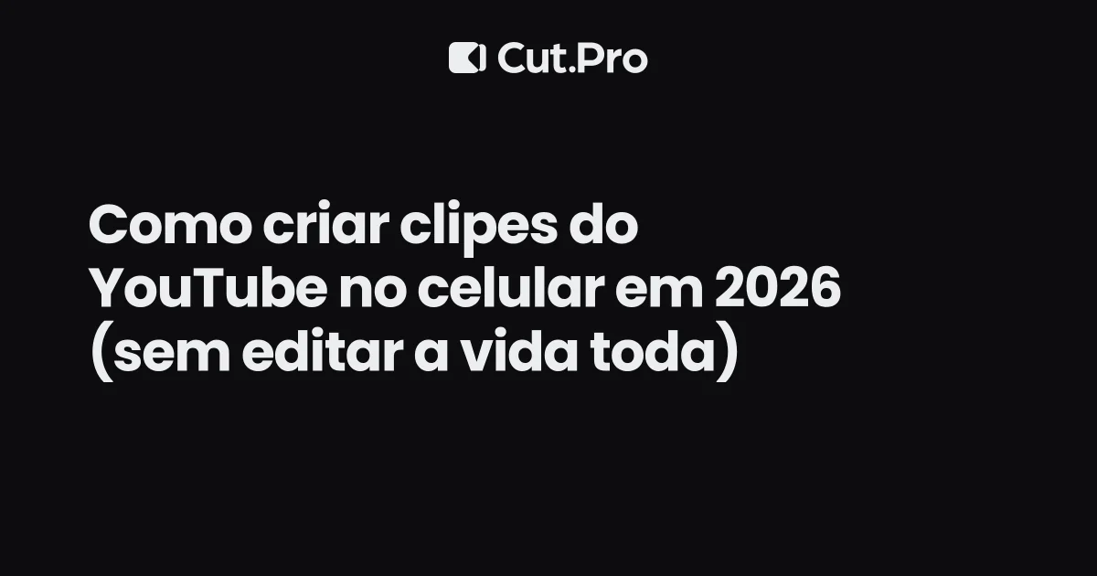 Como criar clipes do YouTube no celular em 2026 (sem editar a vida toda)