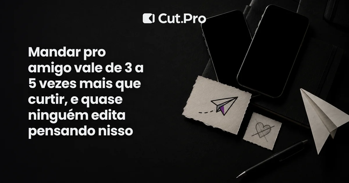 Mandar pro amigo vale de 3 a 5 vezes mais que curtir, e quase ninguém edita pensando nisso