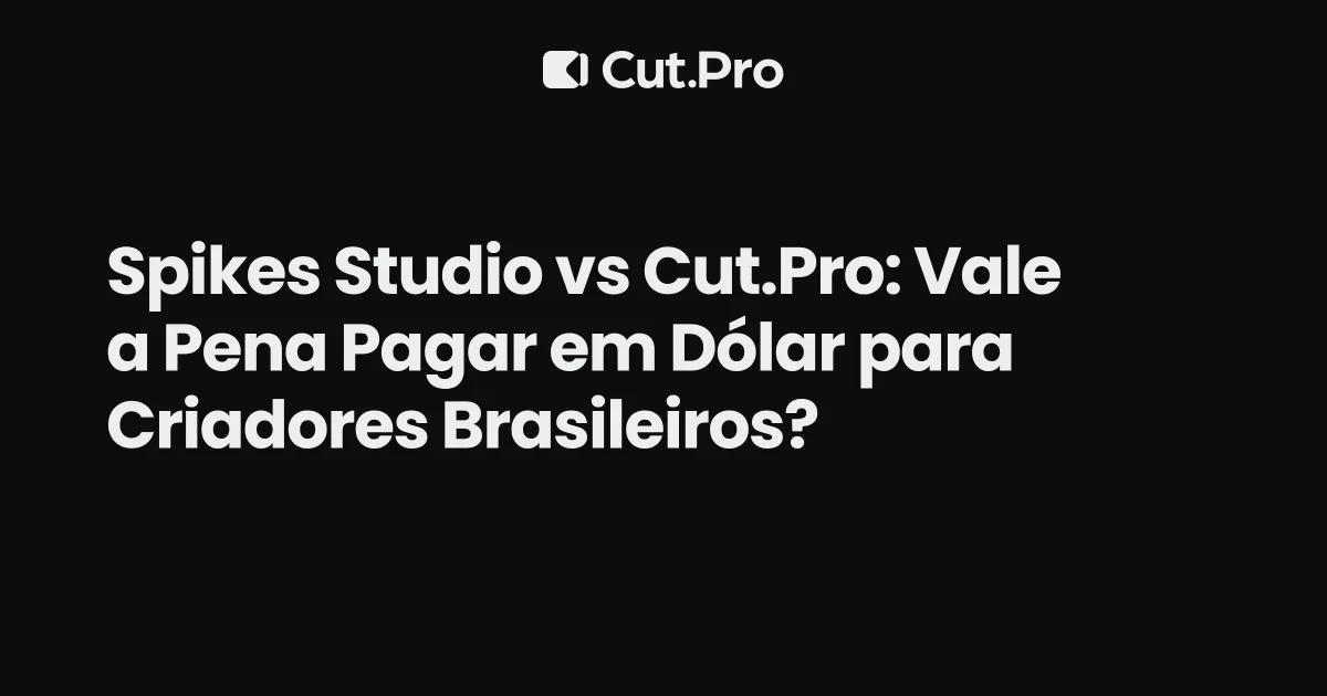 Spikes Studio vs Cut.Pro: Vale a Pena Pagar em Dólar para Criadores Brasileiros?