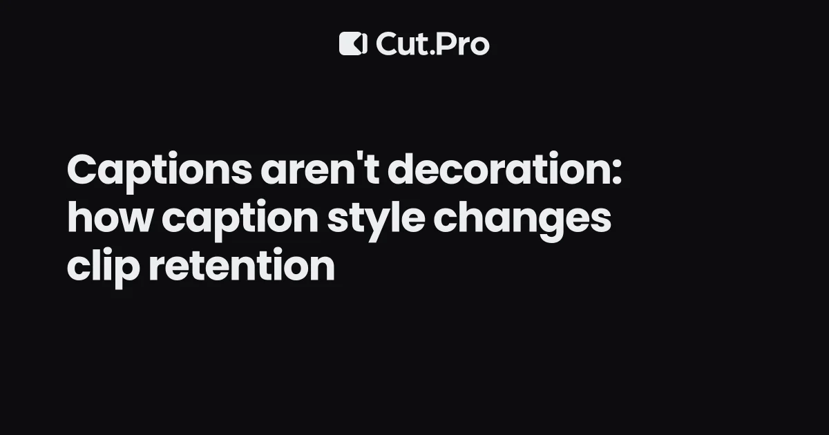 Captions aren't decoration: how caption style changes clip retention