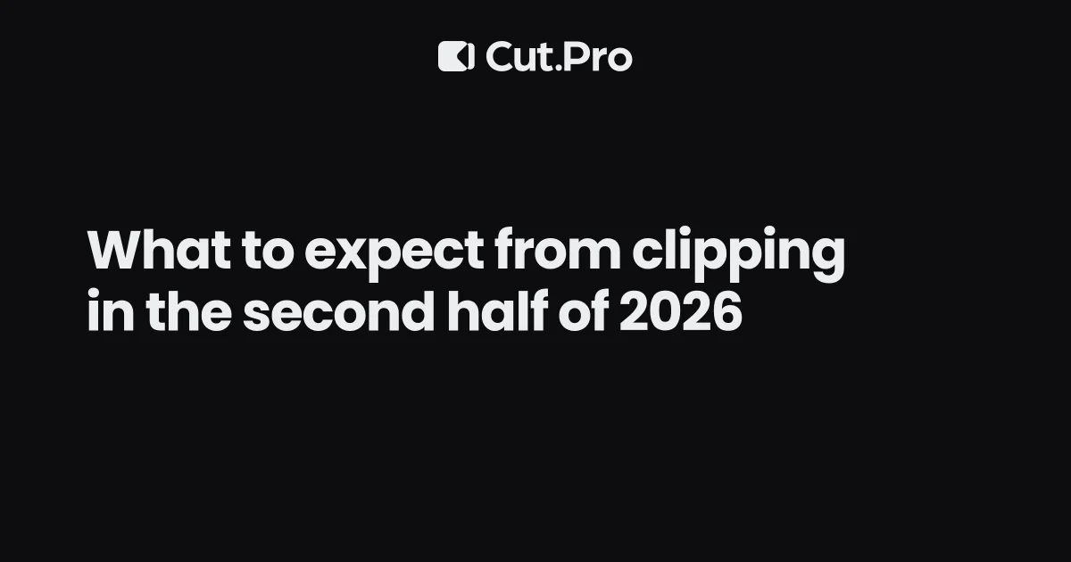What to expect from clipping in the second half of 2026