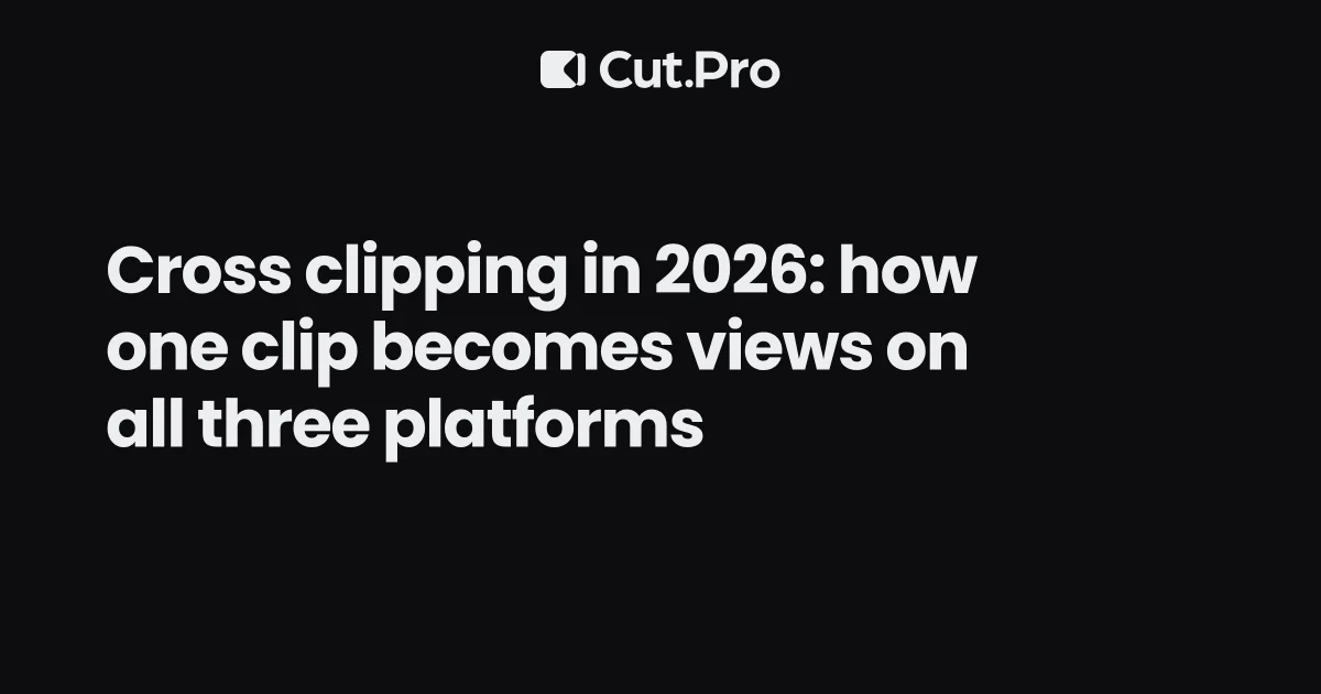 Cross clipping in 2026: how one clip becomes views on all three platforms