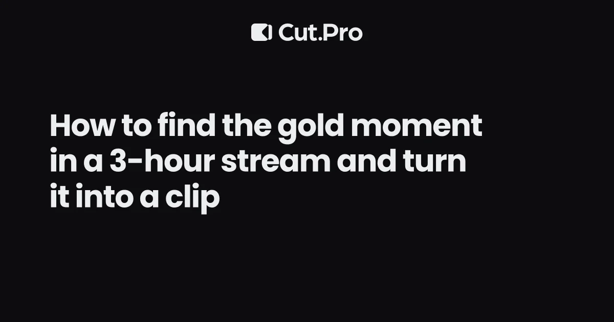 How to find the gold moment in a 3-hour stream and turn it into a clip