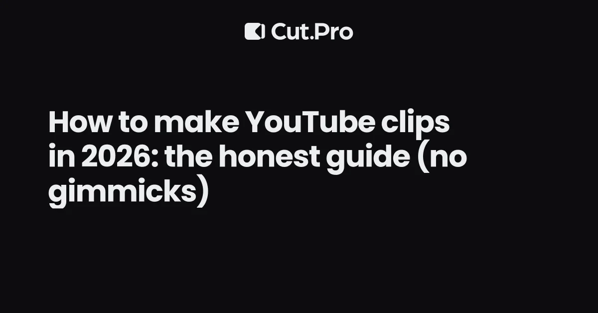 How to make YouTube clips in 2026: the honest guide (no gimmicks)