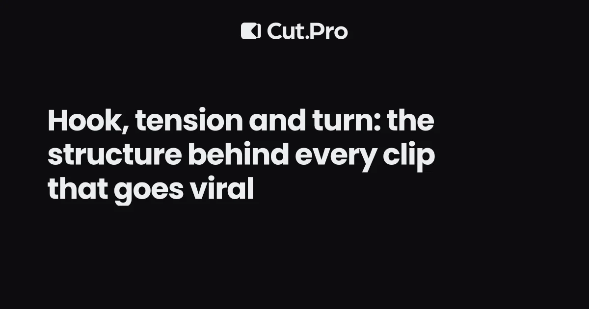 Hook, tension and turn: the structure behind every clip that goes viral