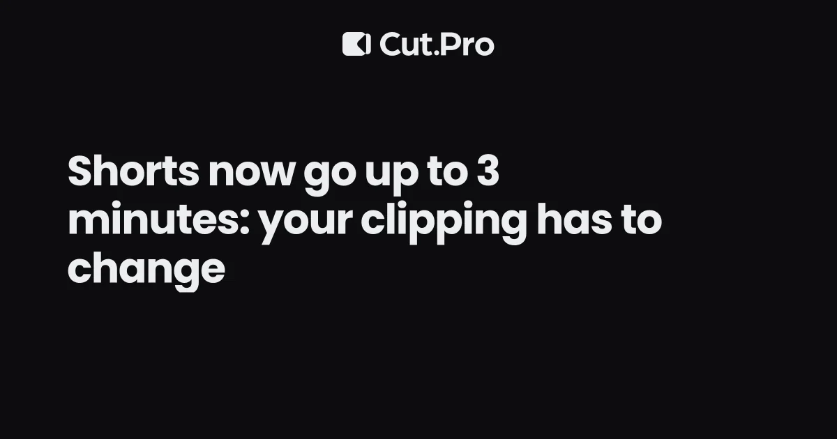 Shorts now go up to 3 minutes: your clipping has to change