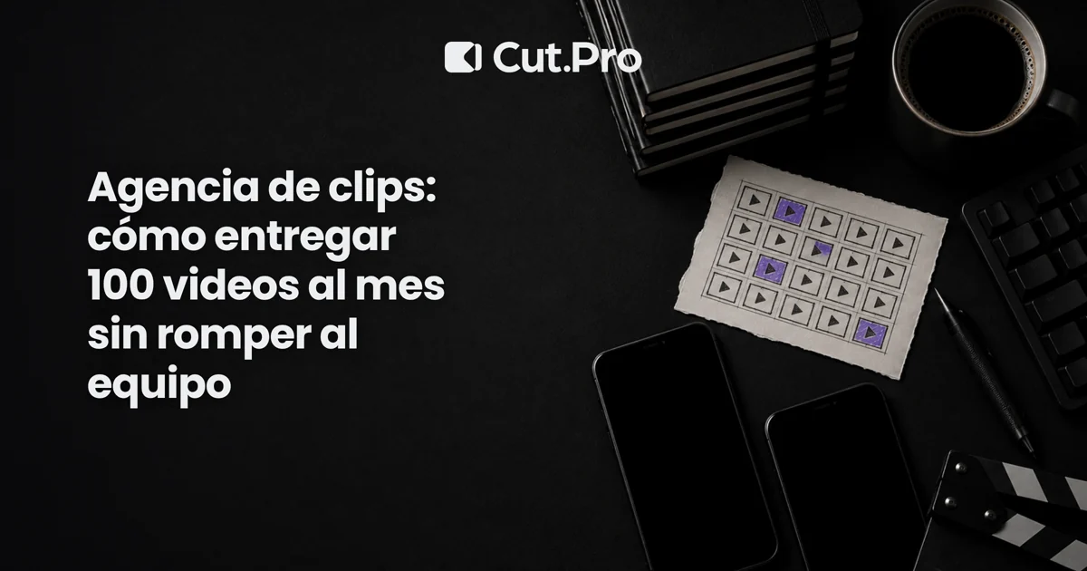 Agencia de clips: cómo entregar 100 videos al mes sin romper al equipo