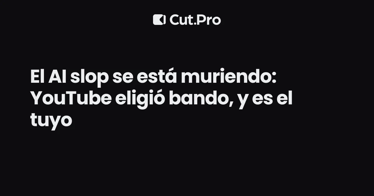 El AI slop se está muriendo: YouTube eligió bando, y es el tuyo