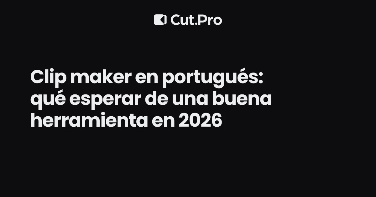 Clip maker en portugués: qué esperar de una buena herramienta en 2026
