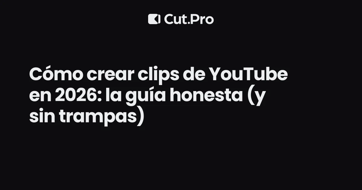 Cómo crear clips de YouTube en 2026: la guía honesta (y sin trampas)