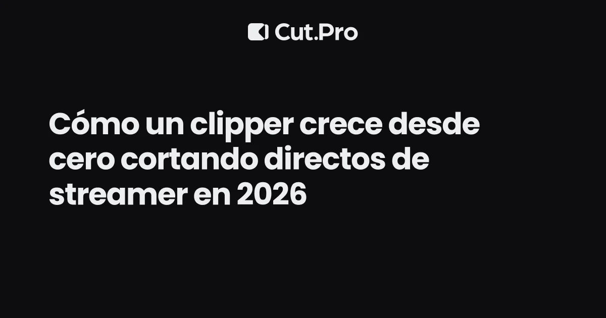 Cómo un clipper crece desde cero cortando directos de streamer en 2026