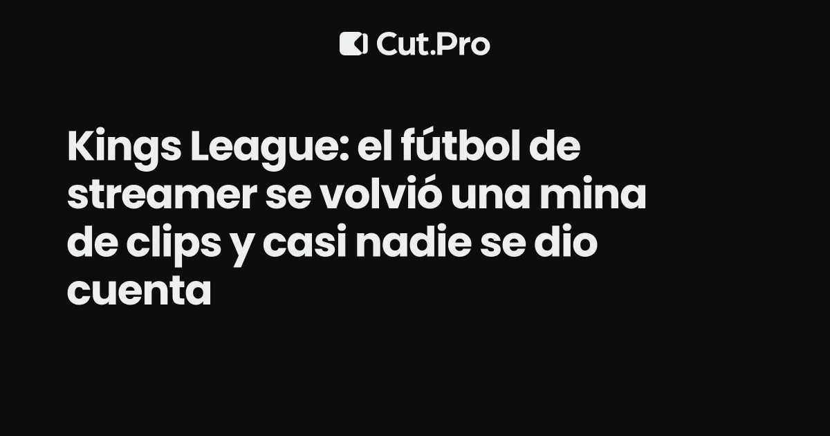 Kings League: el fútbol de streamer se volvió una mina de clips y casi nadie se dio cuenta