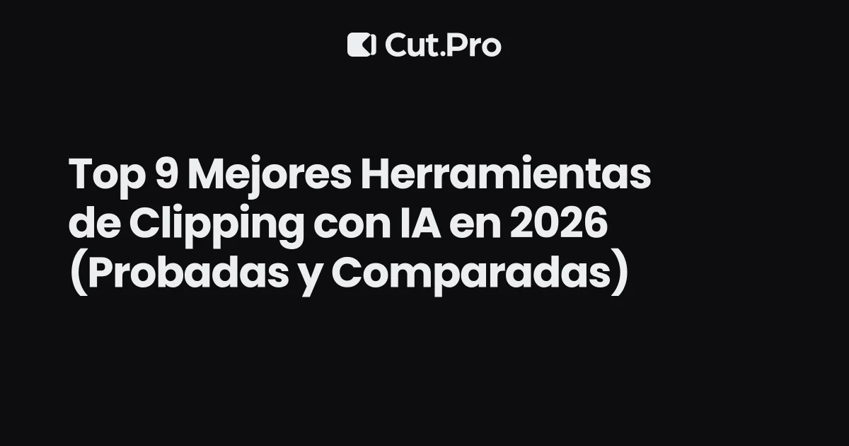 Top 9 Mejores Herramientas de Clipping con IA en 2026 (Probadas y Comparadas)