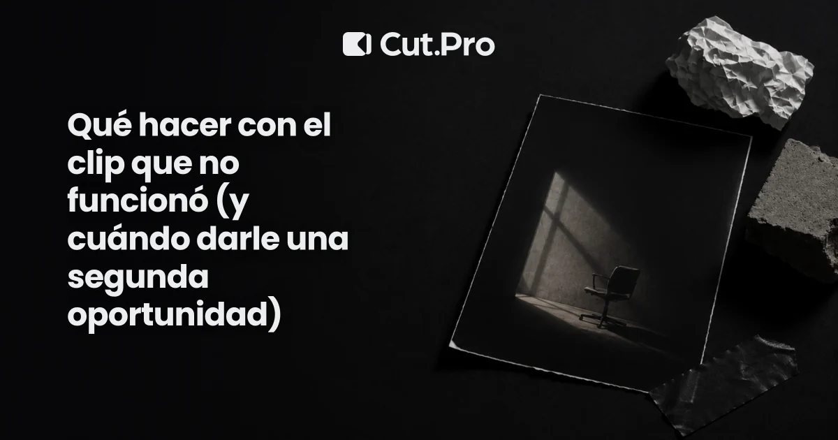 Qué hacer con el clip que no funcionó (y cuándo darle una segunda oportunidad)