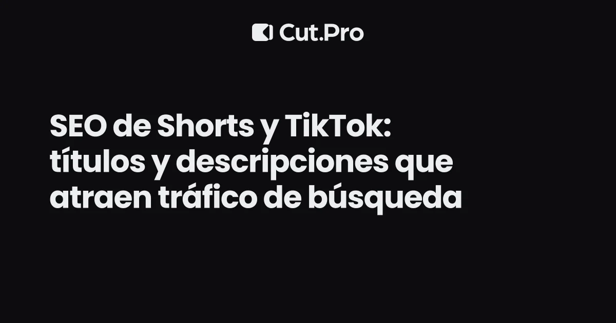 SEO de Shorts y TikTok: títulos y descripciones que atraen tráfico de búsqueda