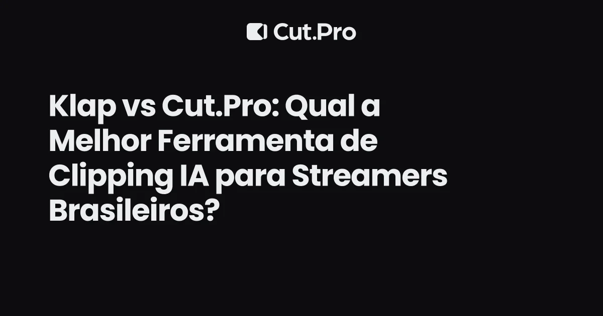 Klap vs Cut.Pro: Qual a Melhor Ferramenta de Clipping IA para Streamers Brasileiros?