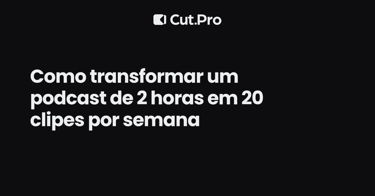 Como transformar um podcast de 2 horas em 20 clipes por semana