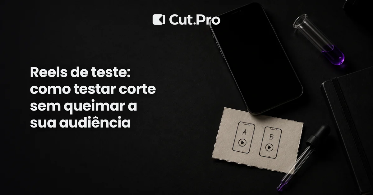 Reels de teste: como testar corte sem queimar a sua audiência
