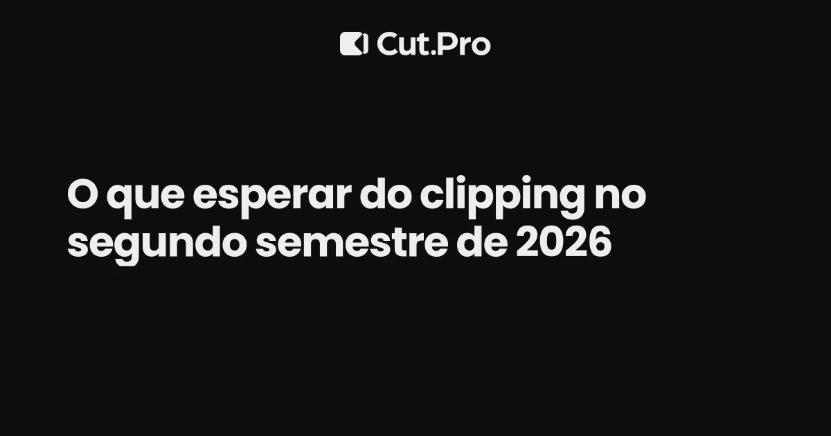 O que esperar do clipping no segundo semestre de 2026