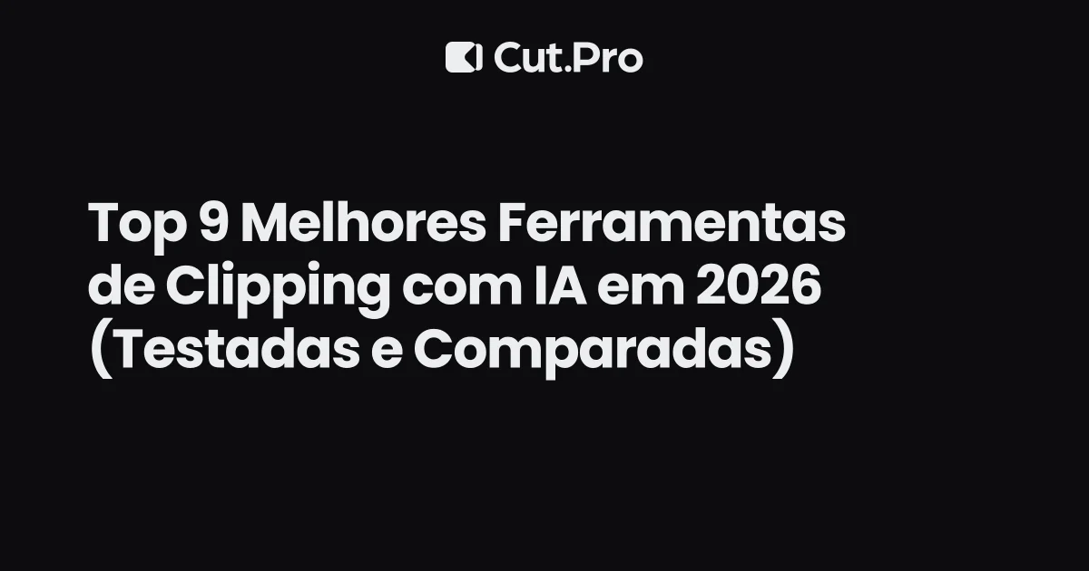 Top 9 Melhores Ferramentas de Clipping com IA em 2026 (Testadas e Comparadas)