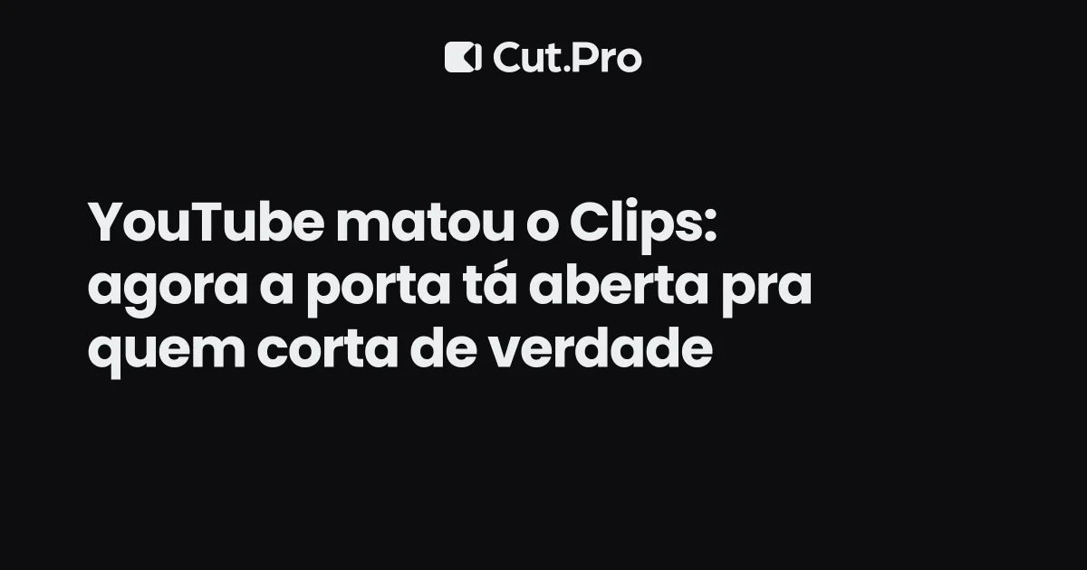 YouTube matou o Clips: agora a porta tá aberta pra quem corta de verdade